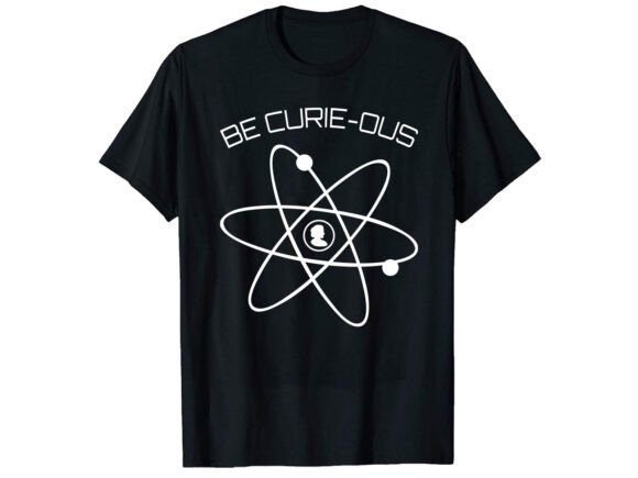 Be Curie-Ous Marie Career T-shirt Design for Web and Print