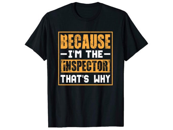 Because I'm the Inspector Career T-Shirt Design