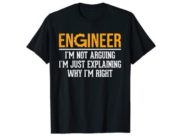 Engineer I m Not Arguing Career T-shirt Design