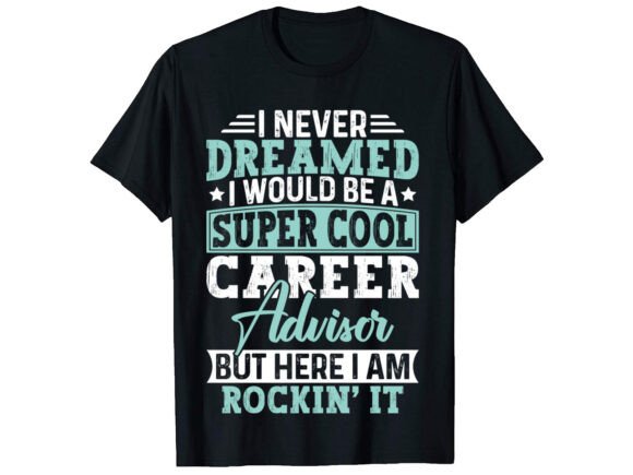 I Never Dreamed I Would Career T-shirt Design