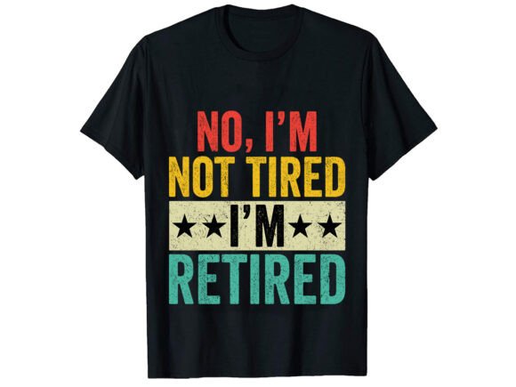 No I m Not Tired Career T-shirt Graphics